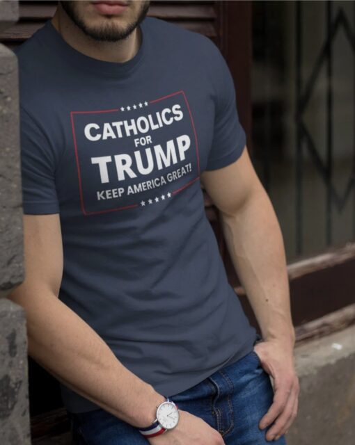 Catholics For Trump 2024 Keep America Great T-Shirt