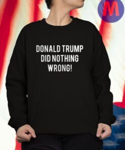 DONALD TRUMP DID NOTHING WRONG SHIRT