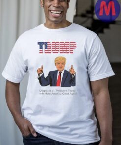 Despite it all, President Trump will Make America Great Again 2024 Shirts