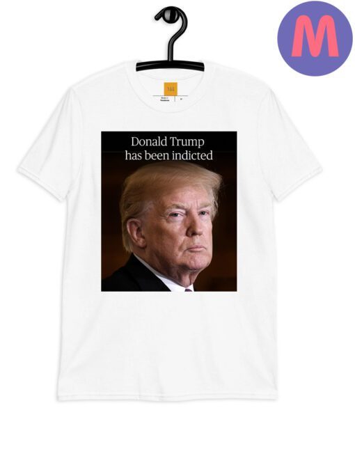 Donald trump has been indicted shirt