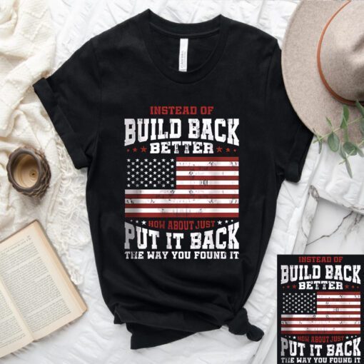 Instead Of Build Back Better How About Just Put It Back Shirt