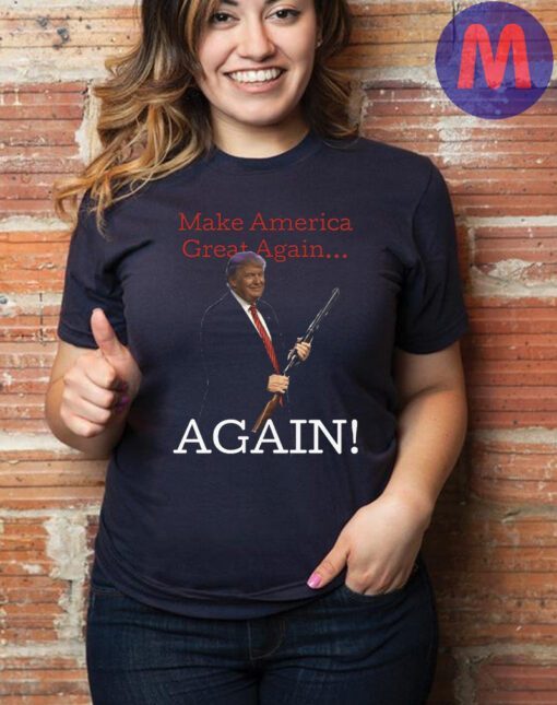 Make America Great Again, Again - Trump Shotgun Shirt