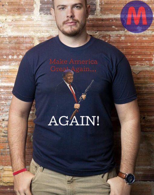 Make America Great Again, Again - Trump Shotgun Shirts