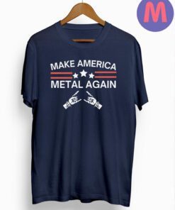 Make America Metal Again Shirts