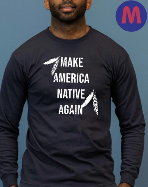 Make America Native Again 2024 Shirts