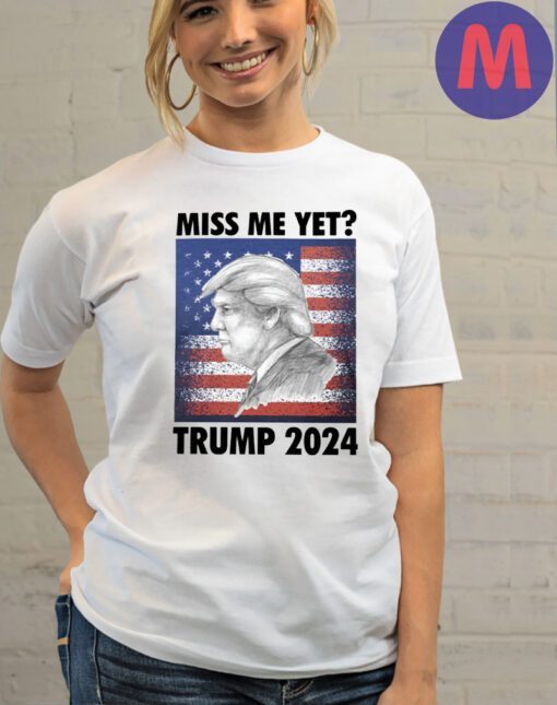 Miss Me Yet Trump 2024 T-Shirt