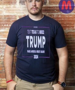 Text Texas To 88022 Trump Make American Great Again 2024 T-shirt