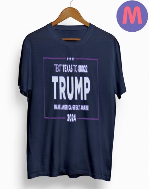 Text Texas To 88022 Trump Make American Great Again 2024 T-shirts