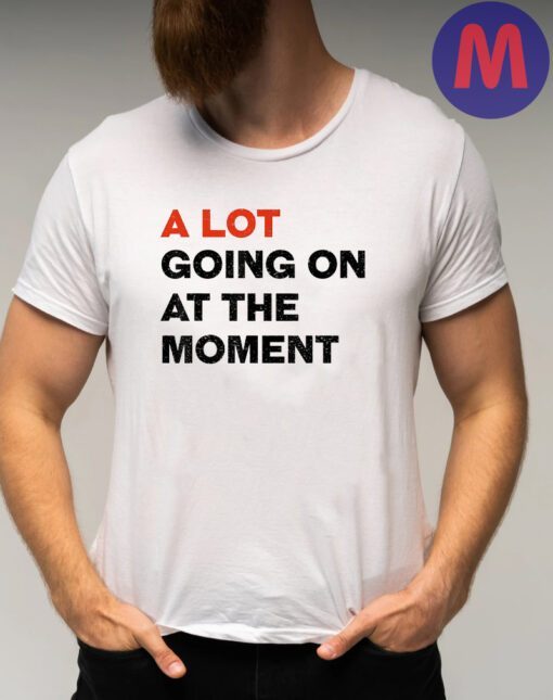 A Lot Going On At The Moment T-Shirts