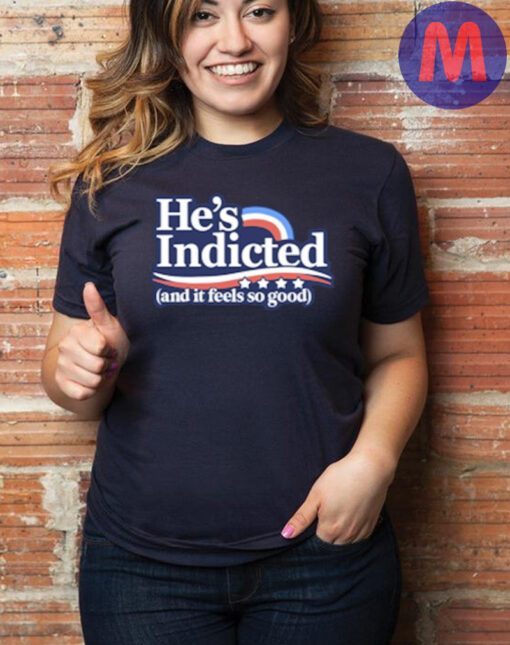 Anti Donald Trump He’s Indicted And It Feels So Good Shirt