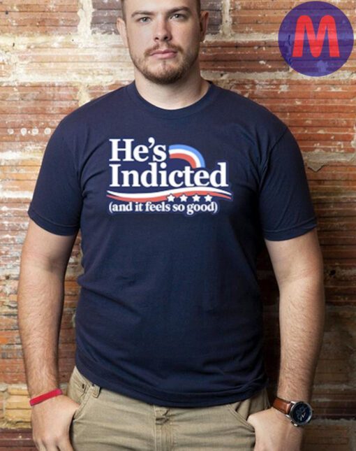 Anti Donald Trump He’s Indicted And It Feels So Good Shirts