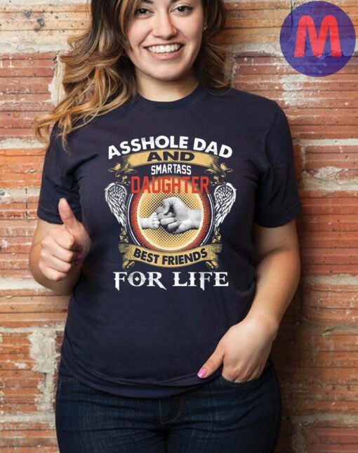 Asshole Dad And Smartass Daughter Best Friends For Life T-Shirt