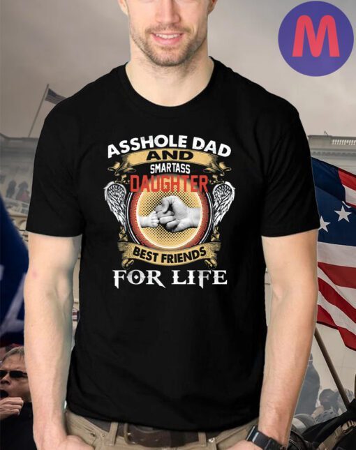 Asshole Dad And Smartass Daughter Best Friends For Life T-Shirts