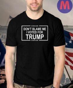 Don't Blame Me I Voted For Trump 2024 Shirts