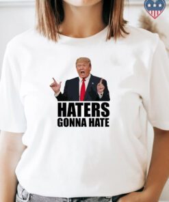 Haters gonna hate - Donald Trump 2024 Shirt