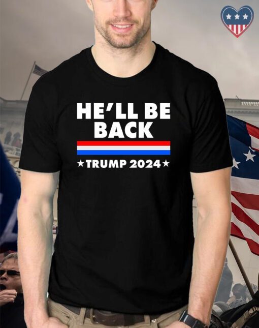 He'll Be Back Trump 2024 T Shirt