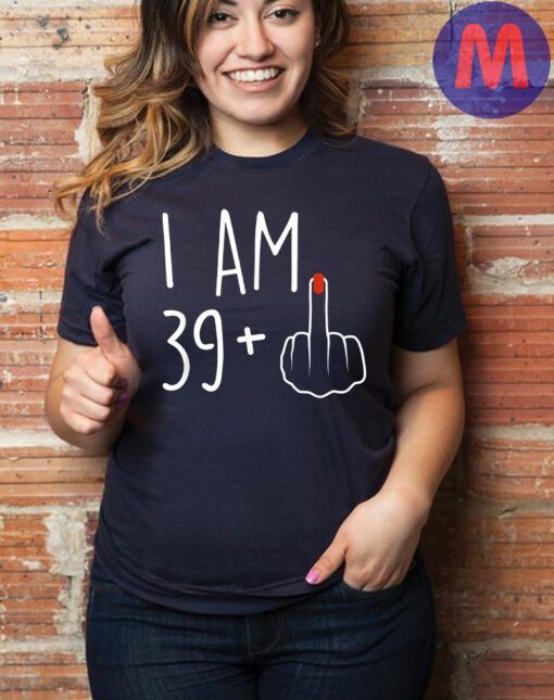 I Am 39 Plus 1 Middle Finger For A 40th Shirt