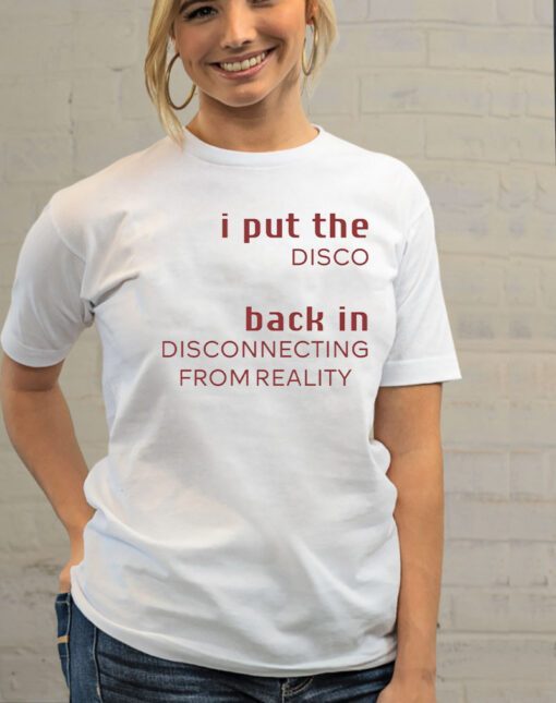 I Put The Disco Back In Disconnecting From Reality T-Shirt