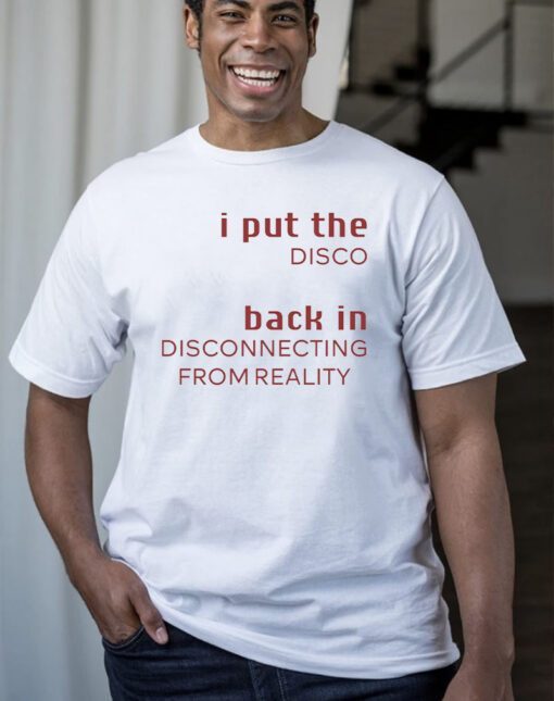 I Put The Disco Back In Disconnecting From Reality T-Shirts