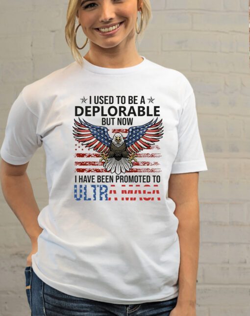 I Used To Be A Deplorable But Now I Have Been Promoted To Ultra Maga Shirt