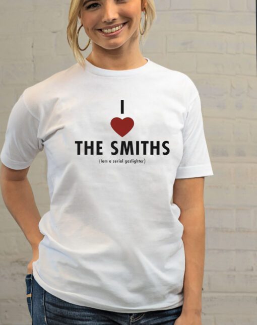 I love the smiths Iam a serial gaslighter t-shirts