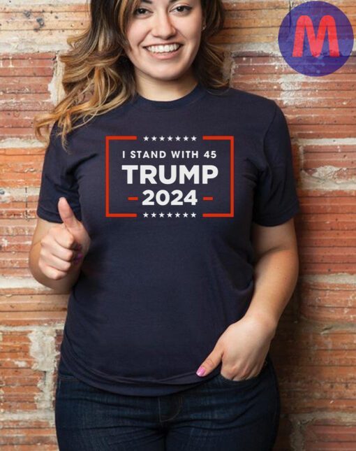 I stand with 45 TRUMP 2024 T-shirt