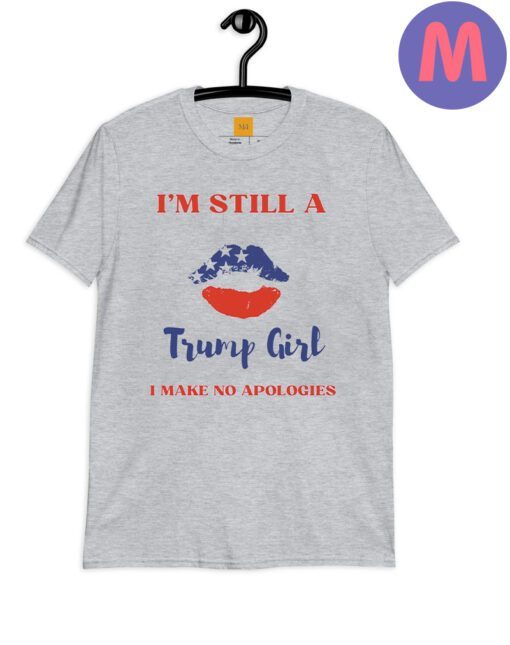 Im Still A Trump Girl I Make No Apologies Shirt