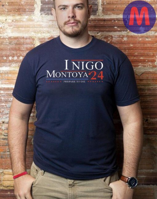 Ingo Montoya For President 2024 Prepare To Die T-Shirt