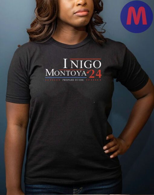 Ingo Montoya For President 2024 Prepare To Die T-Shirts
