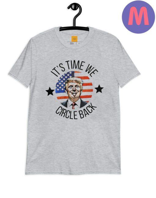 It's Time We Circle Back Shirt, Patriotic Trump Shirts