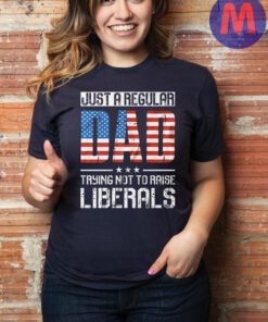 Just a regular dad trying not to raise liberals T-shirt