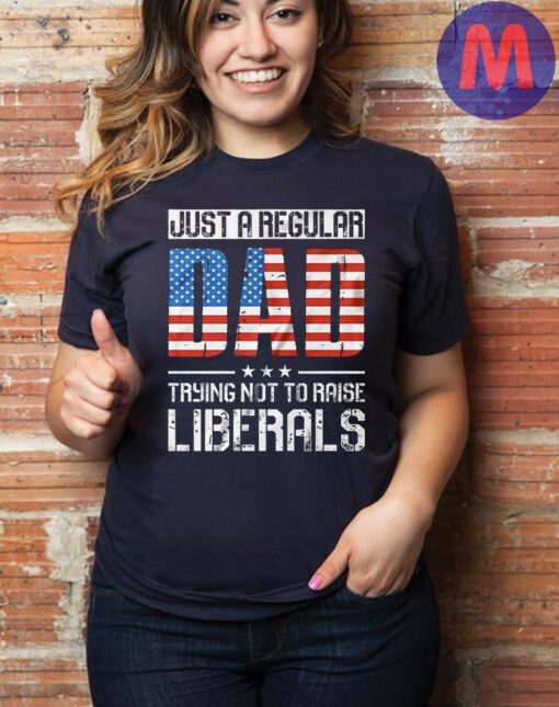 Just a regular dad trying not to raise liberals T-shirt