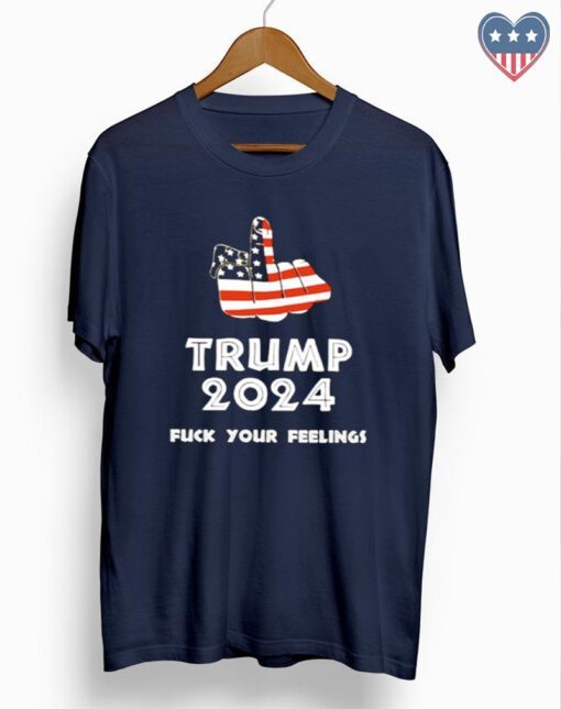 Keep On Trumpin’ Trump 2024 Fuck Your feelings shirts