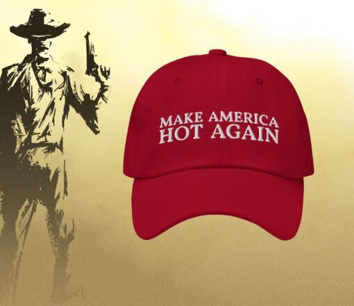 Make America Hot Again Dad Hat