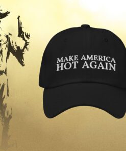 Make America Hot Again Dad Hats