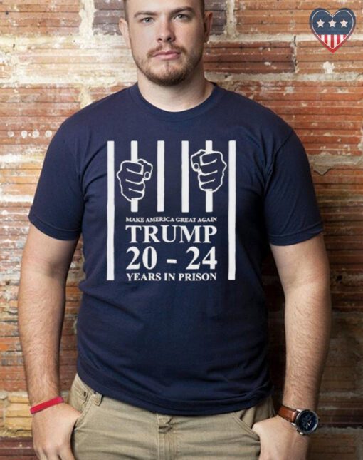 Make america great again Trump 20 to 24 years in prison t-shirt