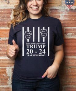 Make america great again Trump 20 to 24 years in prison t-shirts