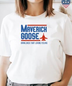 Maverick Goose Bring Back That Loving Feeling Shirts