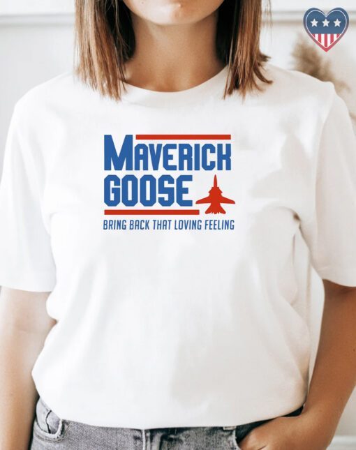 Maverick Goose Bring Back That Loving Feeling Shirts