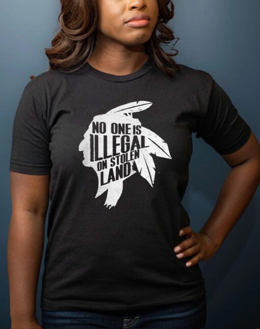 No One Is Illegal On Stolen Land Indigenous Immigrant Shirt