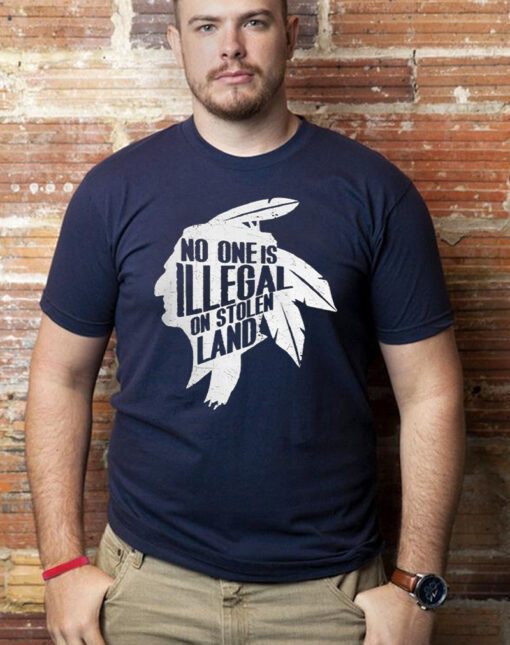 No One Is Illegal On Stolen Land Indigenous Immigrant Shirts