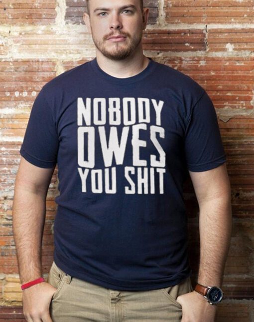 Nobody Owes You Shit T-Shirts