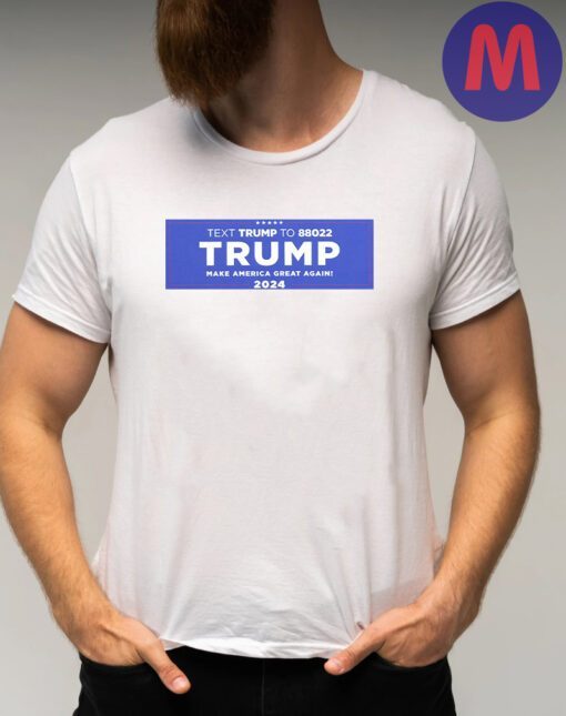 Text Texas To 88022 Trump Make American Great Again 2024 T Shirt