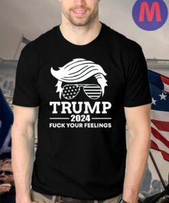 Trump 2024, F Your Feelings, I STAND WITH TRUMP Shirts