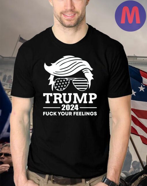 Trump 2024, F Your Feelings, I STAND WITH TRUMP Shirts