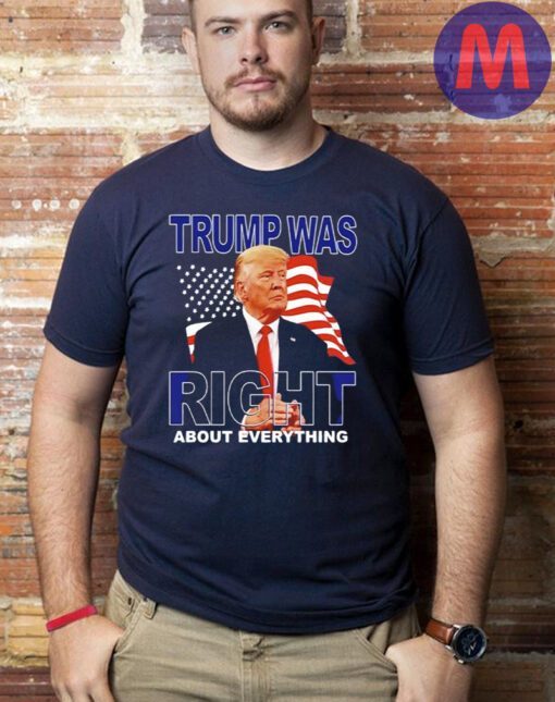 Trump Was Right About Everything American Flag Shirts