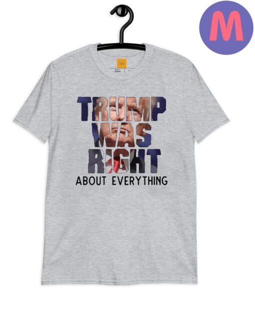 Trump Was Right About Everything Shirt