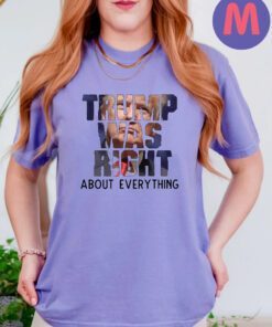 Trump Was Right About Everything Shirts