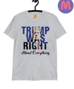 Trump Was Right About Everything T Shirt