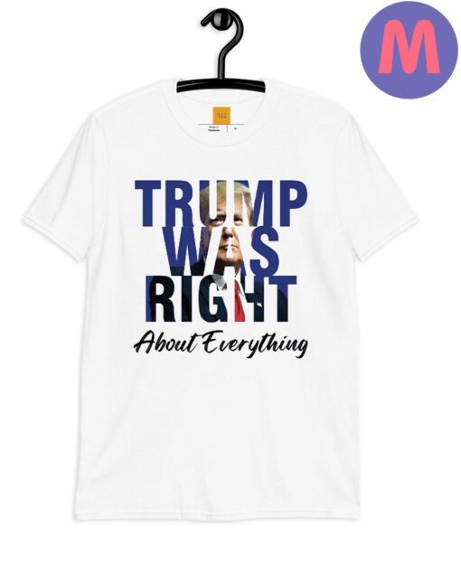 Trump Was Right About Everything T Shirts